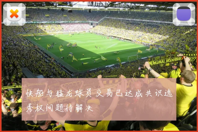 快船与猛龙球员交易已达成共识选秀权问题待解决